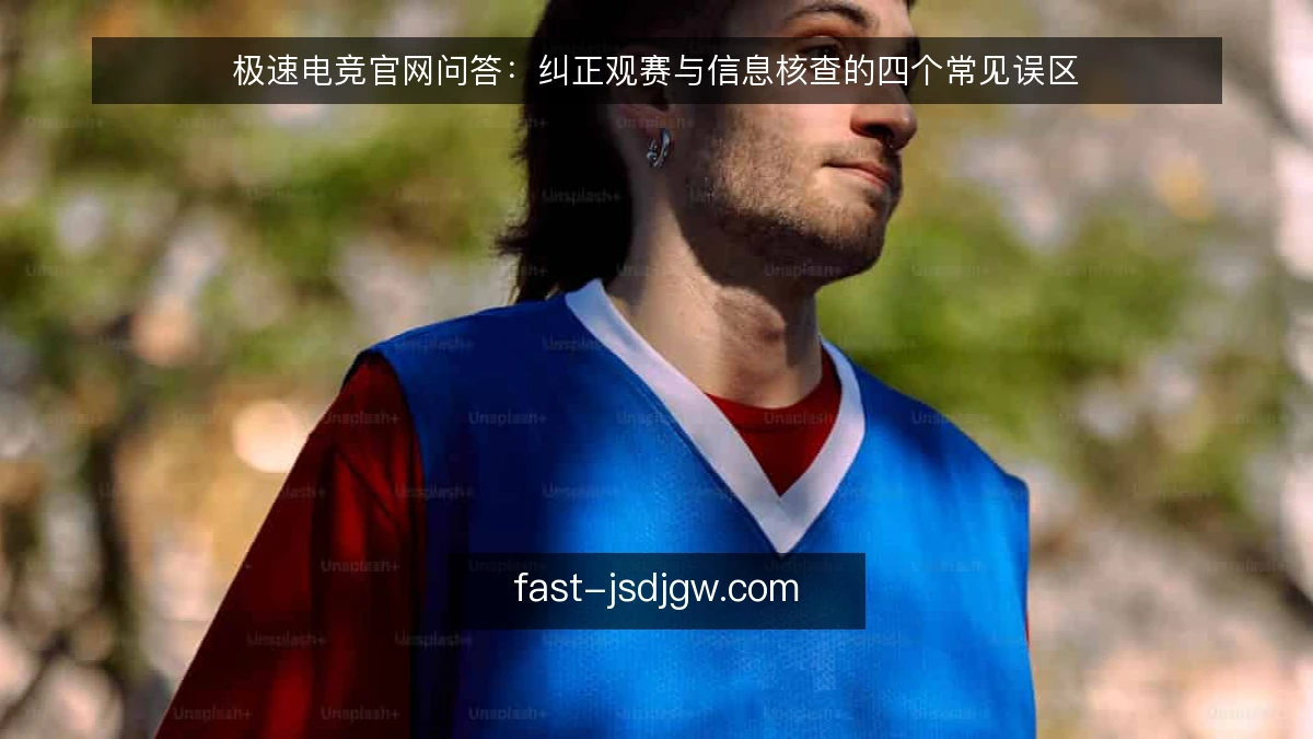 极速电竞官网问答:纠正观赛与信息核查的四个常见误区