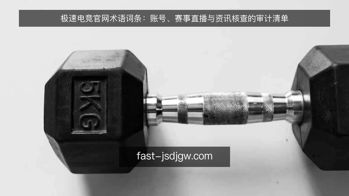 极速电竞官网术语词条：账号、赛事直播与资讯核查的审计清单