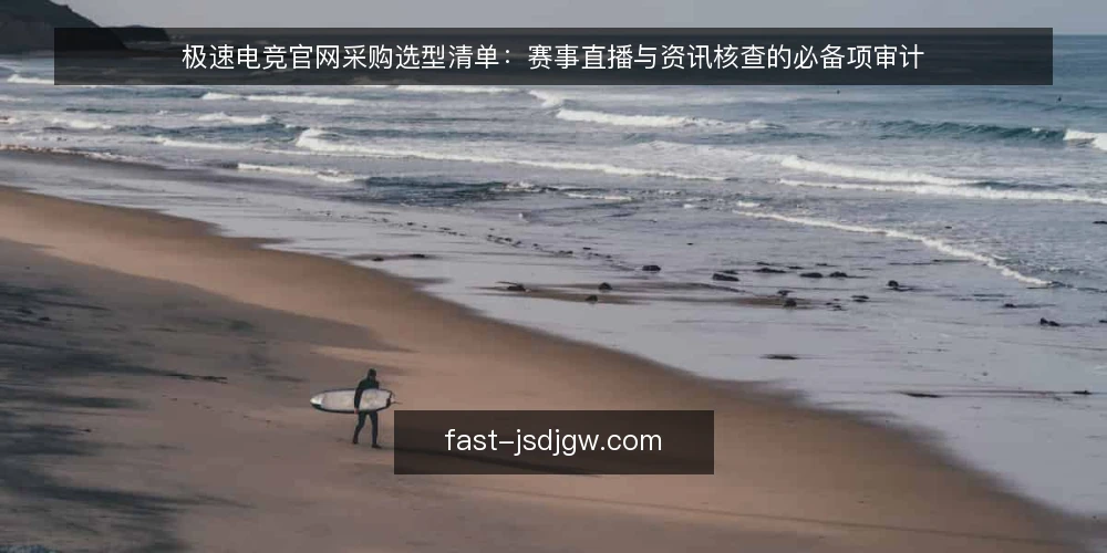 极速电竞官网采购选型清单：赛事直播与资讯核查的必备项审计 — 为什么现在要做一次选型审计 配图