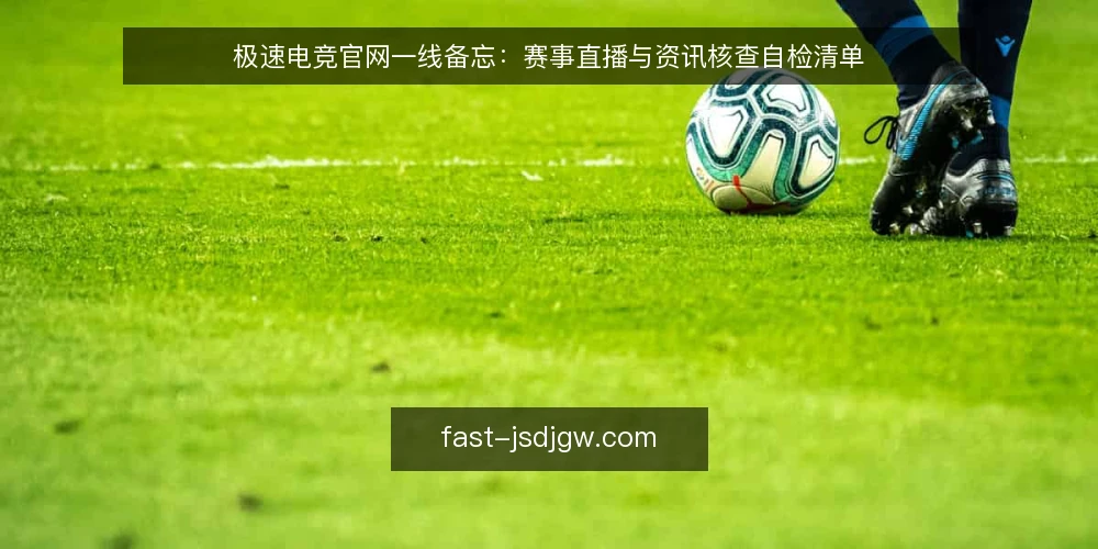 极速电竞官网一线备忘:赛事直播与资讯核查自检清单 — 现场先盯哪些信号 配图
